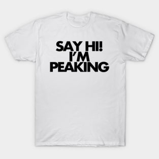 Say hi, I'm peaking T-Shirt